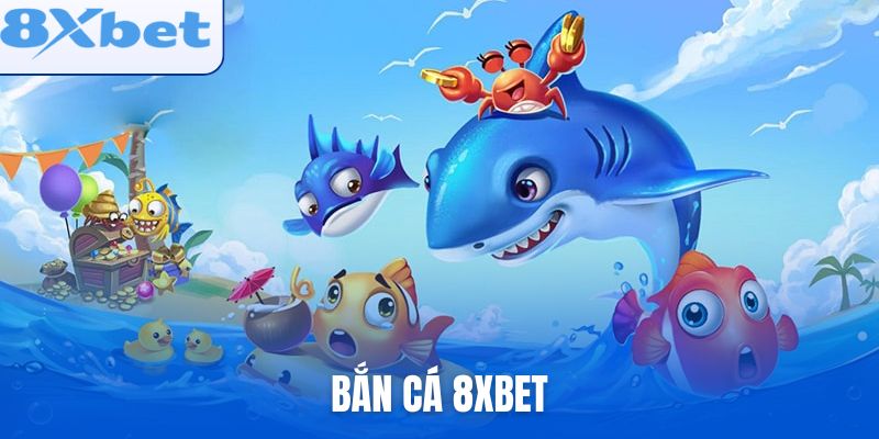 Bắn Cá 8xbet: Hướng Dẫn Chơi & Mẹo Thắng