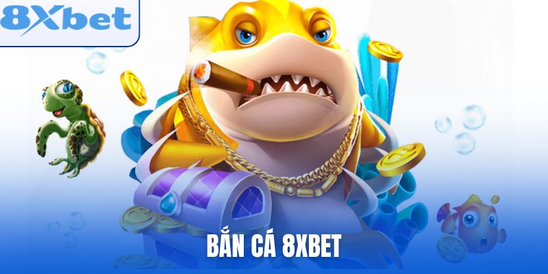 Tại sao Bắn Cá 8xbet lại được chú ý nhiều nhất?
