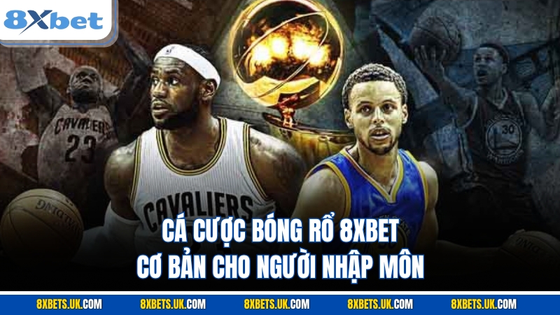 Cá Cược Bóng Rổ 8XBET Cơ Bản Cho Người Nhập Môn