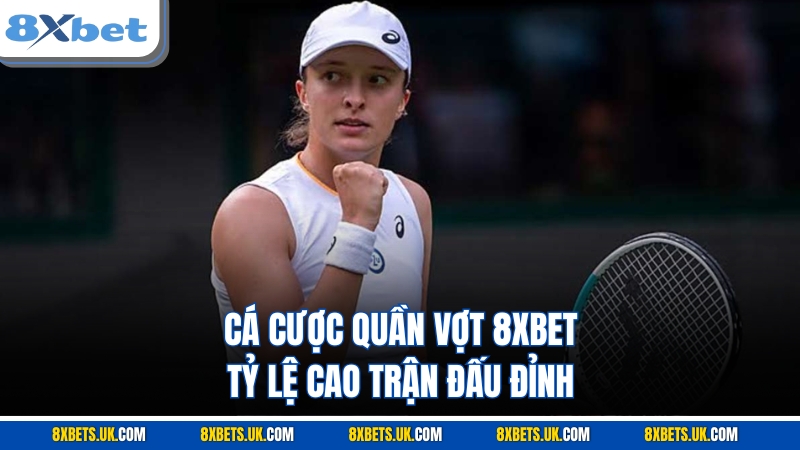 Cá Cược Quần Vợt 8XBET Tỷ Lệ Cao Trận Đấu Đỉnh