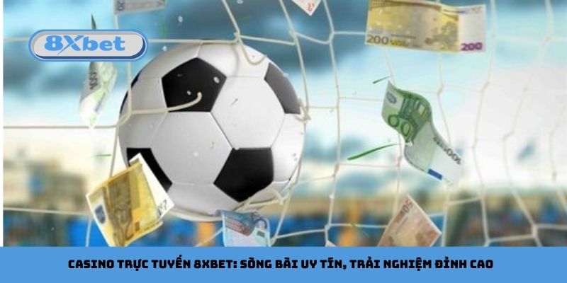 Casino Trực Tuyến 8xbet: Sòng Bài Uy Tín, Trải Nghiệm Đỉnh