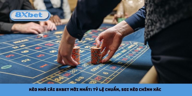 Kèo Nhà Cái 8xbet Mới Nhất: Tỷ Lệ Chuẩn, Soi Kèo Chính Xác