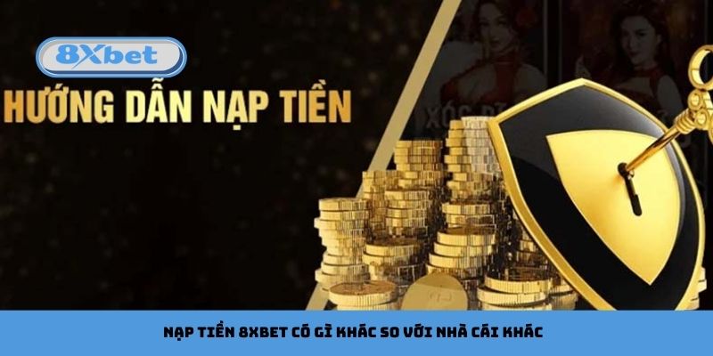 Nạp Tiền 8xbet Có Gì Khác So Với Nhà Cái Khác