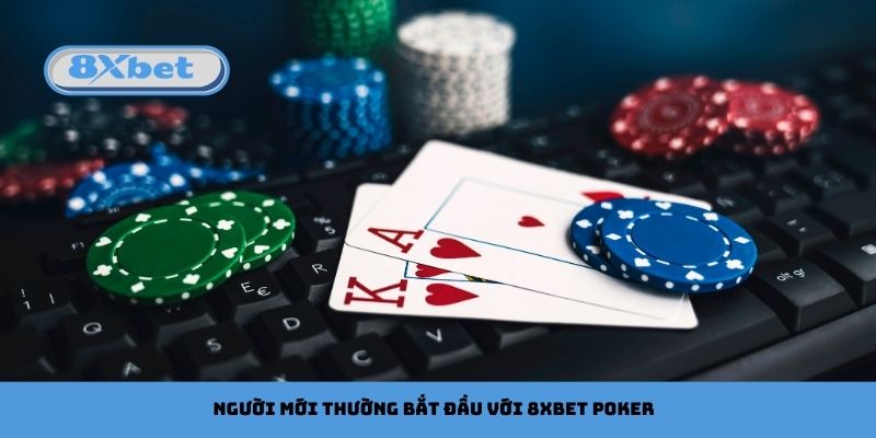 Người Mới Thường Bắt Đầu Với 8xbet Poker Ra Sao