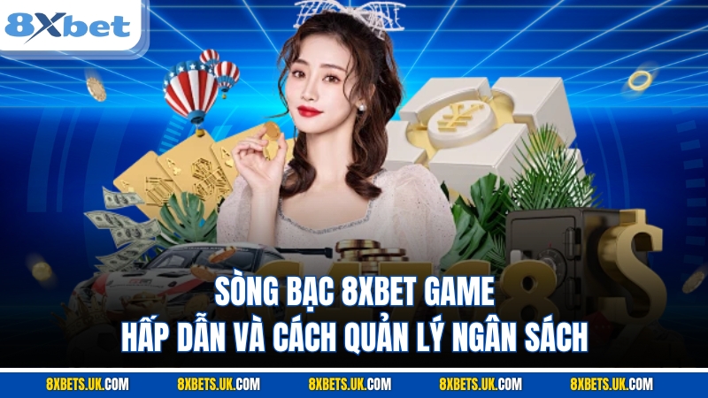 Sòng Bạc 8XBET Game Hấp Dẫn Và Cách Quản Lý Ngân Sách