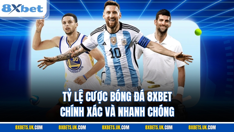Tỷ Lệ Cược Bóng Đá 8XBET Chính Xác Và Nhanh Chóng