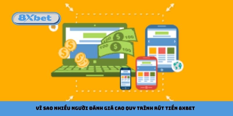 Vì Sao Nhiều Người Đánh Giá Cao Quy Trình Rút Tiền 8xbet