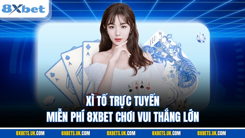 Xì Tố Trực Tuyến Miễn Phí 8XBET Chơi Vui Thắng
