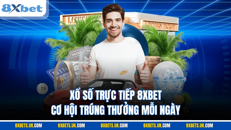 Xổ Số Trực Tiếp 8XBET Cơ Hội Trúng Thưởng Mỗi Ngày